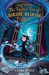 The Tragical Tale of Birdie Bloom by Temre Beltz