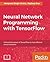 Neural Network Programming with TensorFlow: Unleash the power of TensorFlow to train efficient neural networks