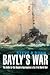 Bayly's War: The Battle for...