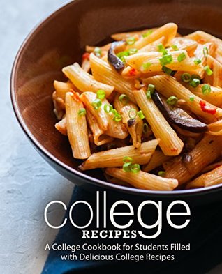 College Recipes: A College Cookbook for Students Filled with Delicious College Recipes (Kindle Edition)