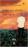 El chico que cultivaba rosas negras by Iria Conde Romero