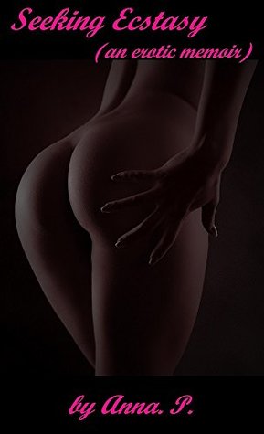 Seeking Ecstasy (An Erotic Memoir)