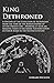Kings Dethroned - A History of the Evolution of Astronomy from the Time of the Roman Empire up to the Present Day: Showing it to be an Amazing Series of ... Upon an Error Made in the Second Century