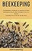Beekeeping: The Beekeepers Handbook for Learning All About Beekeeping Using the Best Strategies to Get You Started (Including How to Use the Top Bar Hive)