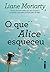 O que Alice esqueceu by Liane Moriarty O que Alice esqueceu by Liane Moriarty