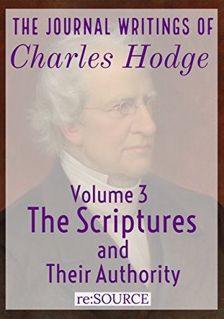 The Journal Writings of Charles Hodge, Volume 3: The Scriptures and Their Authority