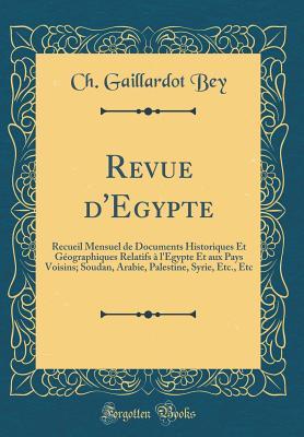 Revue d'Egypte: Recueil Mensuel de Documents Historiques Et Géographiques Relatifs à l'Egypte Et aux Pays Voisins; Soudan, Arabie, Palestine, Syrie, Etc., Etc (Classic Reprint)