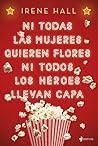 Ni todas las mujeres quieren flores ni todos los héroes lleva... by Irene Hall