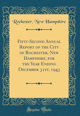 Fifty-Second Annual Report of the City of Rochester, New Hampshire, for the Year Ending December 31st, 1943 (Classic Reprint)