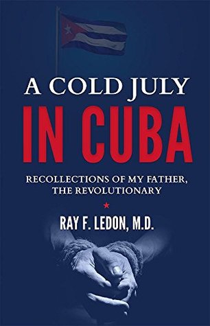 A Cold July In Cuba: Recollections Of My Father, The Revolutionary (Hardcover)