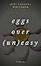 Eggs Over (Un)Easy