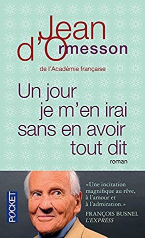 Un Jour Je M En Irai Sans En Avoir Tout Dit By Jean D Ormesson