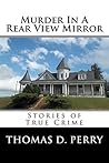 Murder In A Rear View Mirror: Stories of True Crime