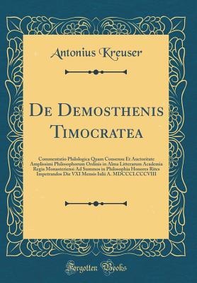 De Demosthenis Timocratea: Commentatio Philologica Quam Consensu Et Auctoritate Amplissimi Philosophorum Ordinis in Alma Litterarum Academia Regia ... Mensis Iulii A. MDCCCLCCCVIII (Latin Edition)