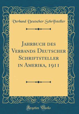 Jahrbuch des Verbands Deutscher Schriftsteller in Amerika, 1911 (Classic Reprint)