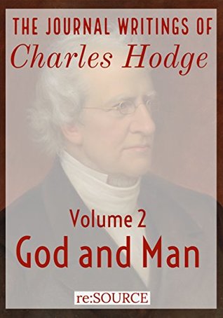 The Journal Writings of Charles Hodge, Volume 2: God and Man