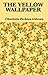 The Yellow Wallpaper by Charlotte Perkins Gilman The Yellow Wallpaper by Charlotte Perkins Gilman