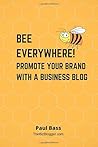 Bee Everywhere!: Promote Your Brand With A Business Blog