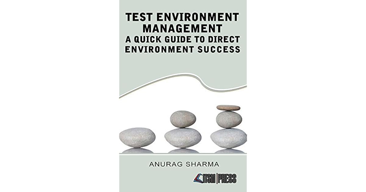 Test Environment Management A Quick Guide to Direct Environment Success by Anurag Sharma