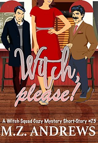 Witch, Please! (A Witch Squad Cozy Mystery Short-Story #7.5)