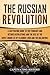 The Russian Revolution: A Captivating Guide to the February and October Revolutions and the Rise of the Soviet Union Led by Vladimir Lenin and the Bolsheviks (Exploring Russia's Past)