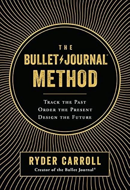 The Bullet Journal Method: Track the Past, Order the Present, Design the Future