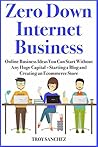 Zero Down Internet Business: Online Business Ideas You Can Start Without Any Huge Capital – Starting a Blog and Creating an Ecommerce Store