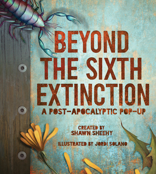 Beyond the Sixth Extinction: A Post-Apocalyptic Pop-Up (Hardcover)