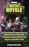 Fortnite: Battle Royal: Advanced Tips, Tricks, and Strategies to Become a Pro