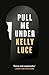 Pull Me Under by Kelly Luce