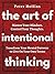The Art of Intentional Thinking: Master Your Mindset. Control Your Thoughts. Transform Your Mental Patterns to Live On Your Own Terms.