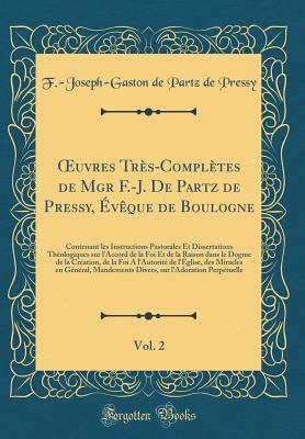 uvres Très-Complètes de Mgr F.-J. De Partz de Pressy, Évêque de Boulogne, Vol. 2: Contenant les Instructions Pastorales Et Dissertations Théologiques ... A l'Autorité de l'Église, (French Edition)