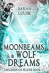 Moonbeams & Wolf Dreams by Sarah  Louise