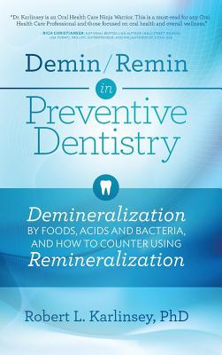 Demin/Remin in Preventive Dentistry: Demineralization By Foods, Acids, And Bacteria, And How To Counter Using Remineralization (Hardcover)