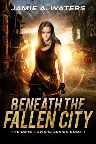 Beneath The Fallen City The Omni Towers 1 By Jamie A Waters