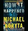 How It Happened by Michael Koryta How It Happened by Michael Koryta