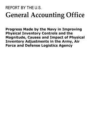 Progress Made by the Navy in Improving Physical Inventory Controls and the Magnitude, Causes and Impact of Physical Inventory Adjustments in the Army, Air Force and Defense Logistics Agency