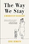 The Way We Stay: A Memoir of Recovery The Way We Stay: A Memoir of Recovery