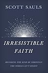 Book cover for Irresistible Faith: Becoming the Kind of Christian the World Can't Resist