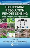 High Spatial Resolution Remote Sensing: Data, Analysis, and Applications (Imaging Science) High Spatial Resolution Remote Sensing: Data, Analysis, and Applications (Imaging Science)