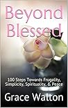 Beyond Blessed: 100 Steps Towards Frugality, Simplicity, Spirituality, & Peace