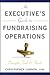 An Executive's Guide to Fundraising Operations: Principles, Tools & Trends (The AFP/Wiley Fund Development Series)