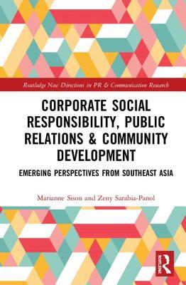 Corporate Social Responsibility, Public Relations and Community Engagement: Emerging Perspectives from South East Asia (Routledge New Directions in PR & Communication Research)