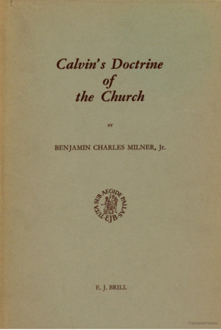 Calvin's Doctrine of the Church (Studies in the History of Christian Thought ; v. 5)