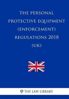 The Personal Protective Equipment (Enforcement) Regulations 2018 (UK)