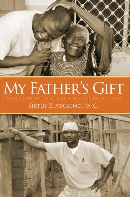 My Father's Gift: How One Man's Purpose Became a Journey of Hope and Healing