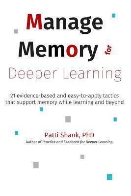 Manage Memory for Deeper Learning: 21 evidence-based and easy-to-apply tactics that support memory while learning and beyond