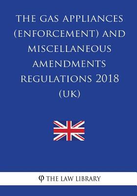 The Gas Appliances (Enforcement) and Miscellaneous Amendments Regulations 2018 (UK)