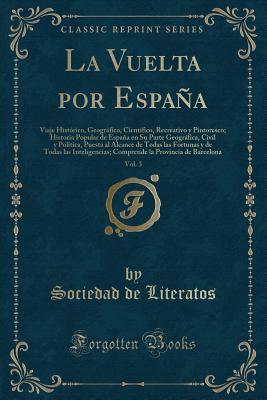 La Vuelta por España, Vol. 3: Viaje Histórico, Geográfico, Científico, Recreativo y Pintoresco; Historia Popular de España en Su Parte Geográfica, ... Comprende la Provinc (Spanish Edition)