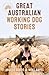 Great Australian Working Dog Stories by Angela Goode